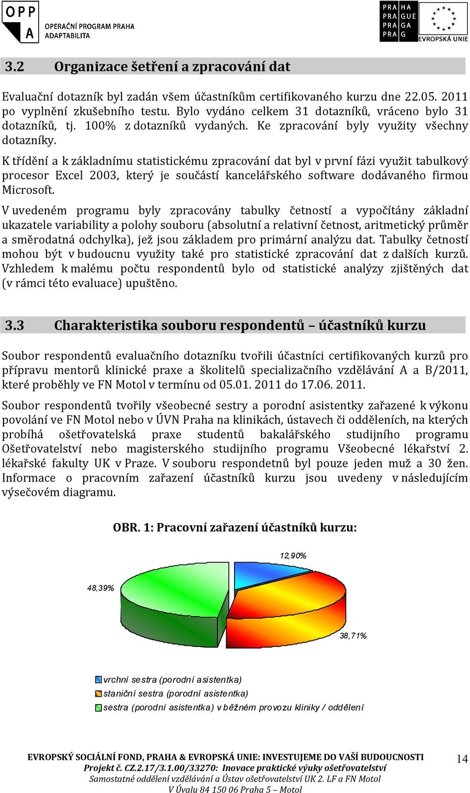 K třídění a k základnímu statistickému zpracování dat byl v první fázi využit tabulkový procesor Excel 2003, který je součástí kancelářského software dodávaného firmou Microsoft.