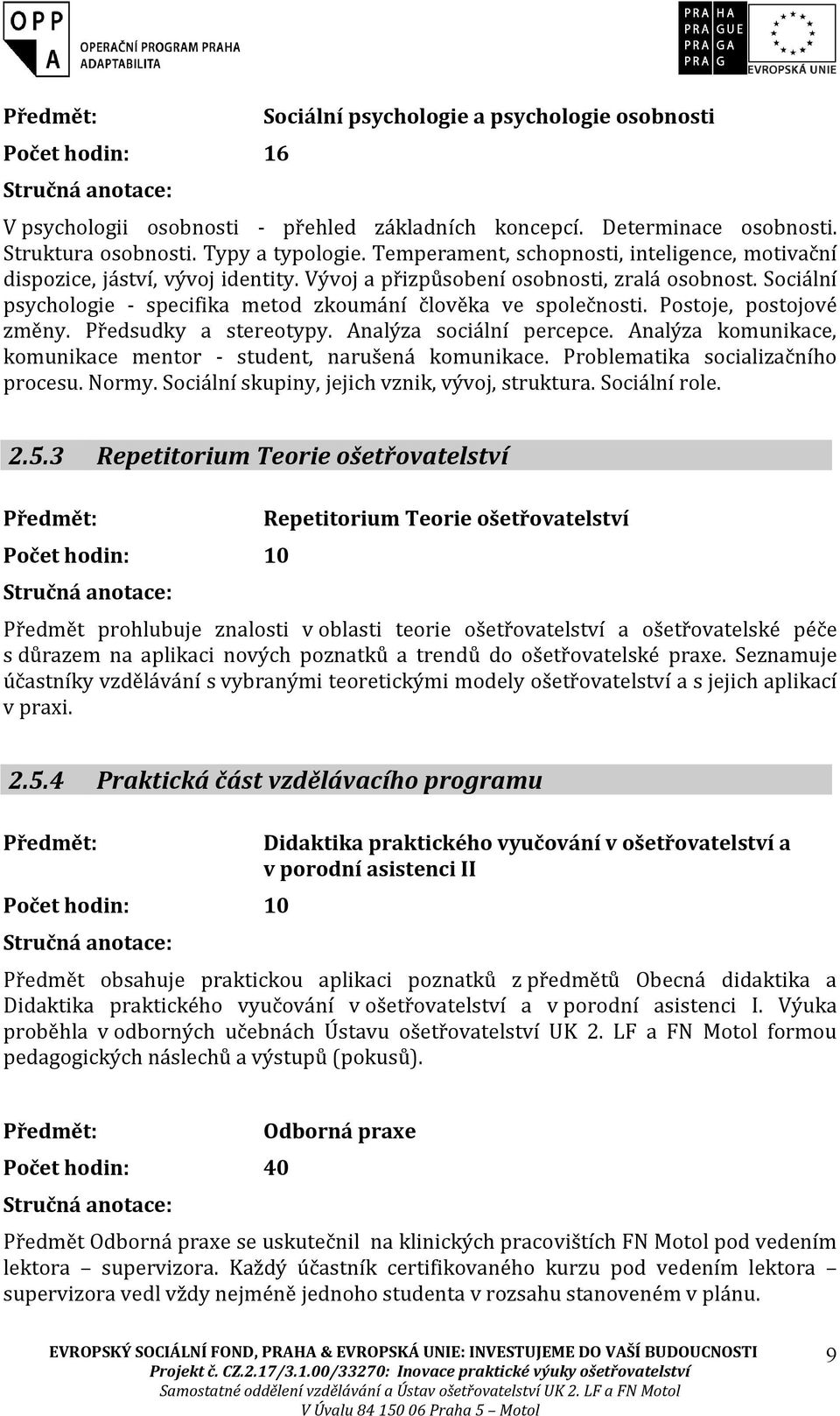 Sociální psychologie - specifika metod zkoumání člověka ve společnosti. Postoje, postojové změny. Předsudky a stereotypy. Analýza sociální percepce.