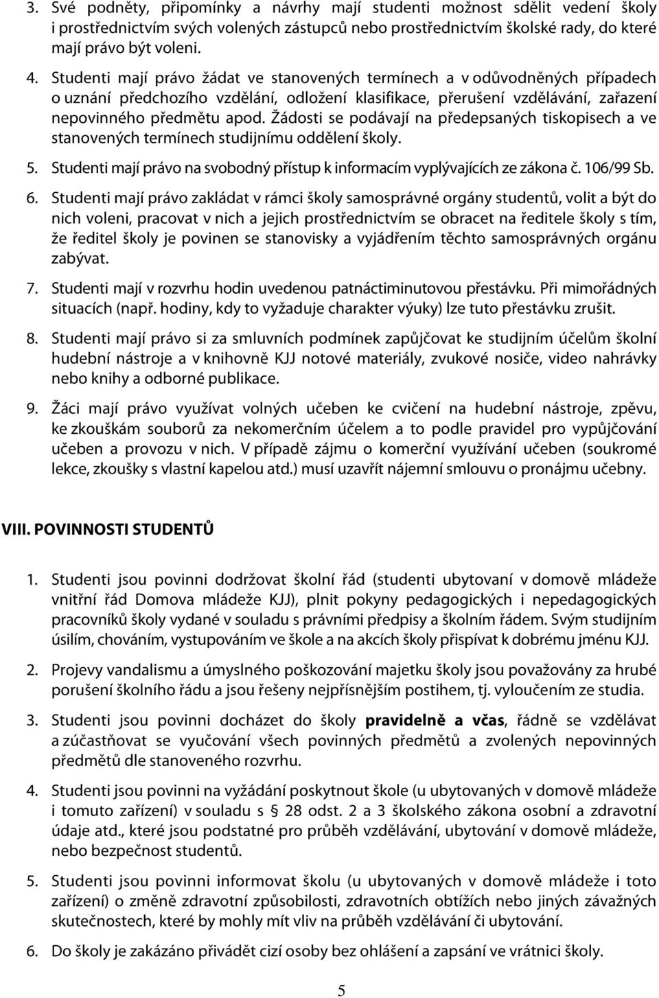 Žádosti se podávají na předepsaných tiskopisech a ve stanovených termínech studijnímu oddělení školy. 5. Studenti mají právo na svobodný přístup k informacím vyplývajících ze zákona č. 106/99 Sb. 6.