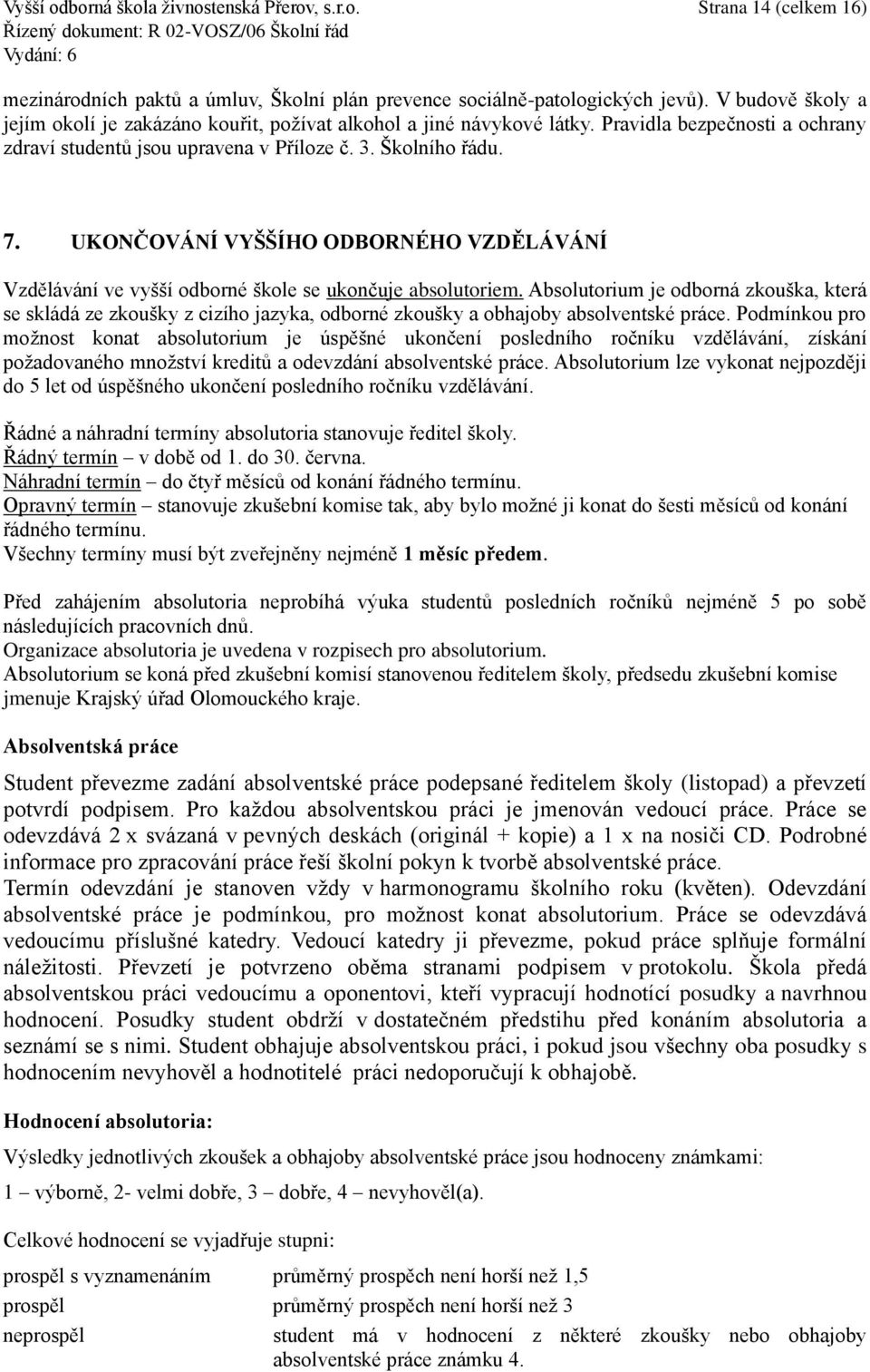 UKONČOVÁNÍ VYŠŠÍHO ODBORNÉHO VZDĚLÁVÁNÍ Vzdělávání ve vyšší odborné škole se ukončuje absolutoriem.