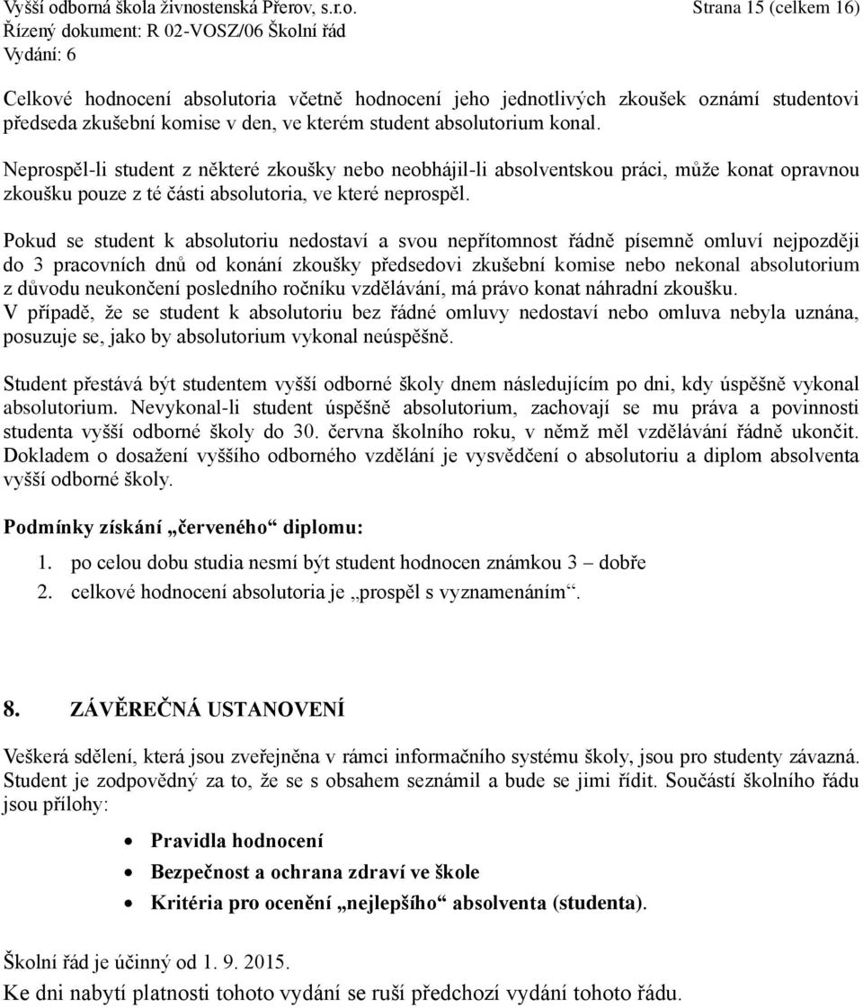 Pokud se student k absolutoriu nedostaví a svou nepřítomnost řádně písemně omluví nejpozději do 3 pracovních dnů od konání zkoušky předsedovi zkušební komise nebo nekonal absolutorium z důvodu