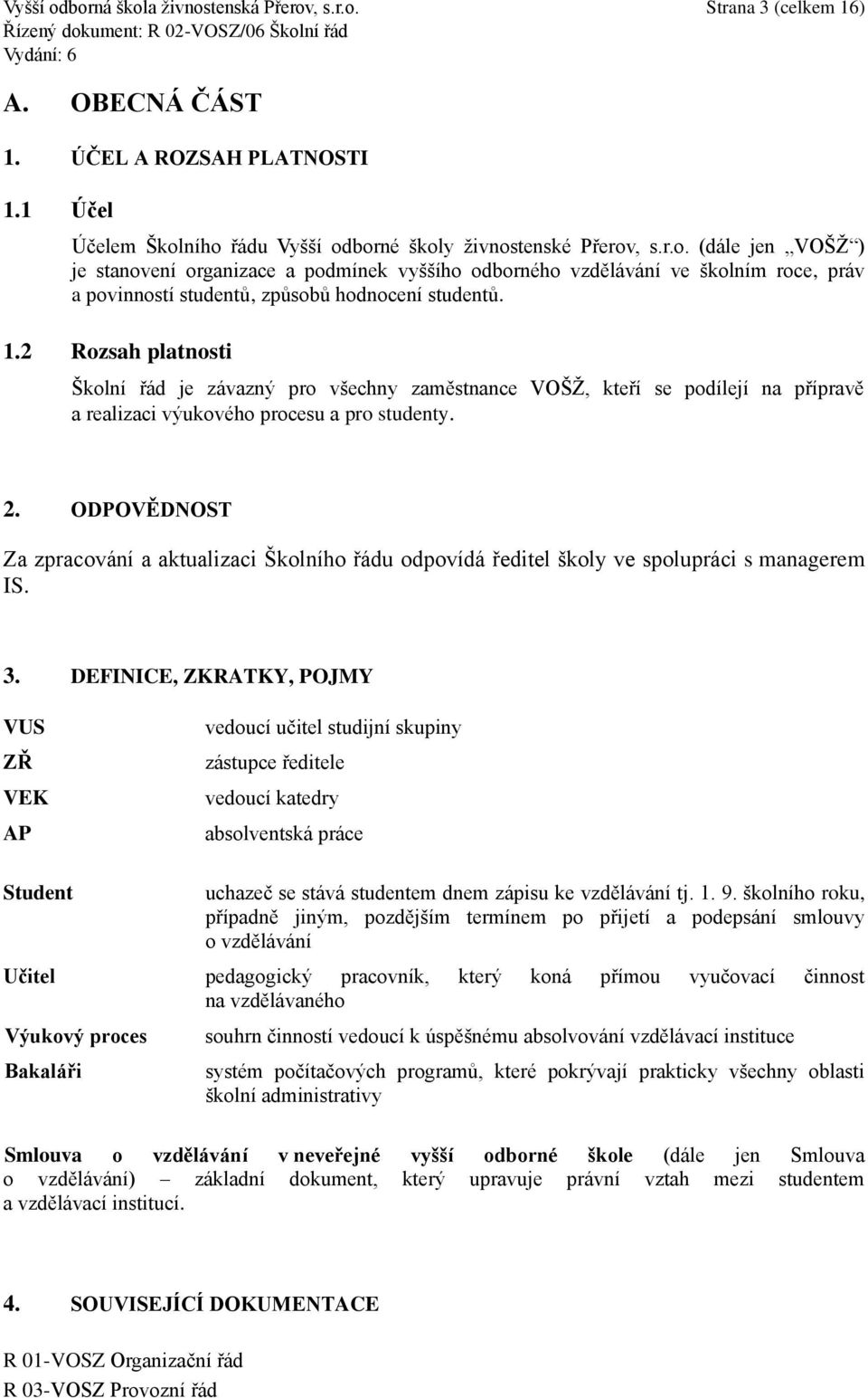 ODPOVĚDNOST Za zpracování a aktualizaci Školního řádu odpovídá ředitel školy ve spolupráci s managerem IS. 3.