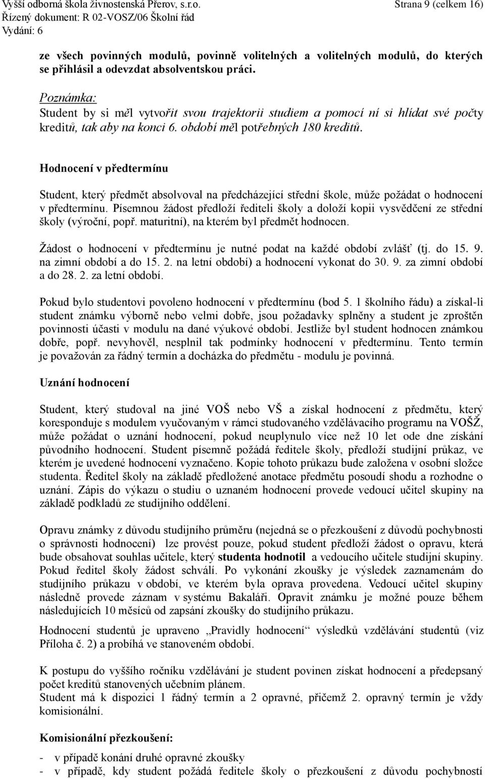 Hodnocení v předtermínu Student, který předmět absolvoval na předcházející střední škole, může požádat o hodnocení v předtermínu.