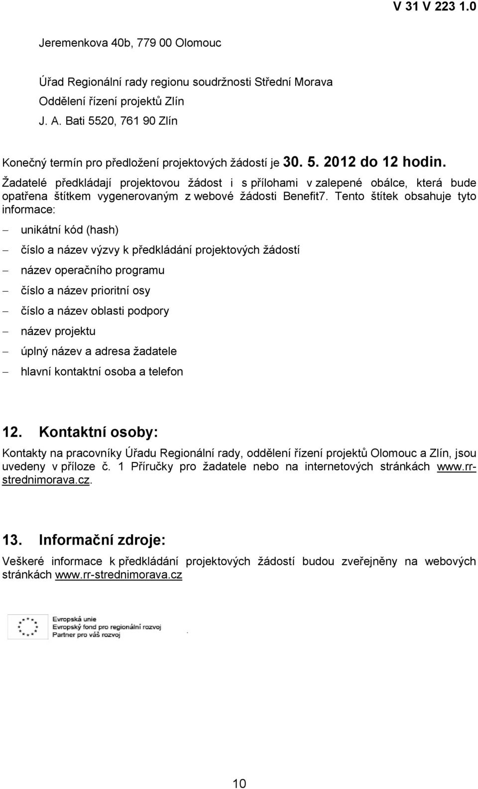 Ţadatelé předkládají projektovou ţádost i s přílohami v zalepené obálce, která bude opatřena štítkem vygenerovaným z webové ţádosti Benefit7.