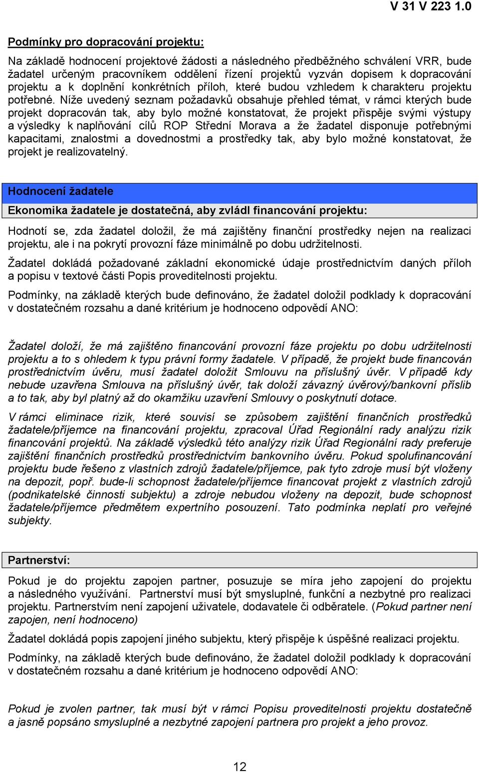 Níţe uvedený seznam poţadavků obsahuje přehled témat, v rámci kterých bude projekt dopracován tak, aby bylo moţné konstatovat, ţe projekt přispěje svými výstupy a výsledky k naplňování cílů ROP