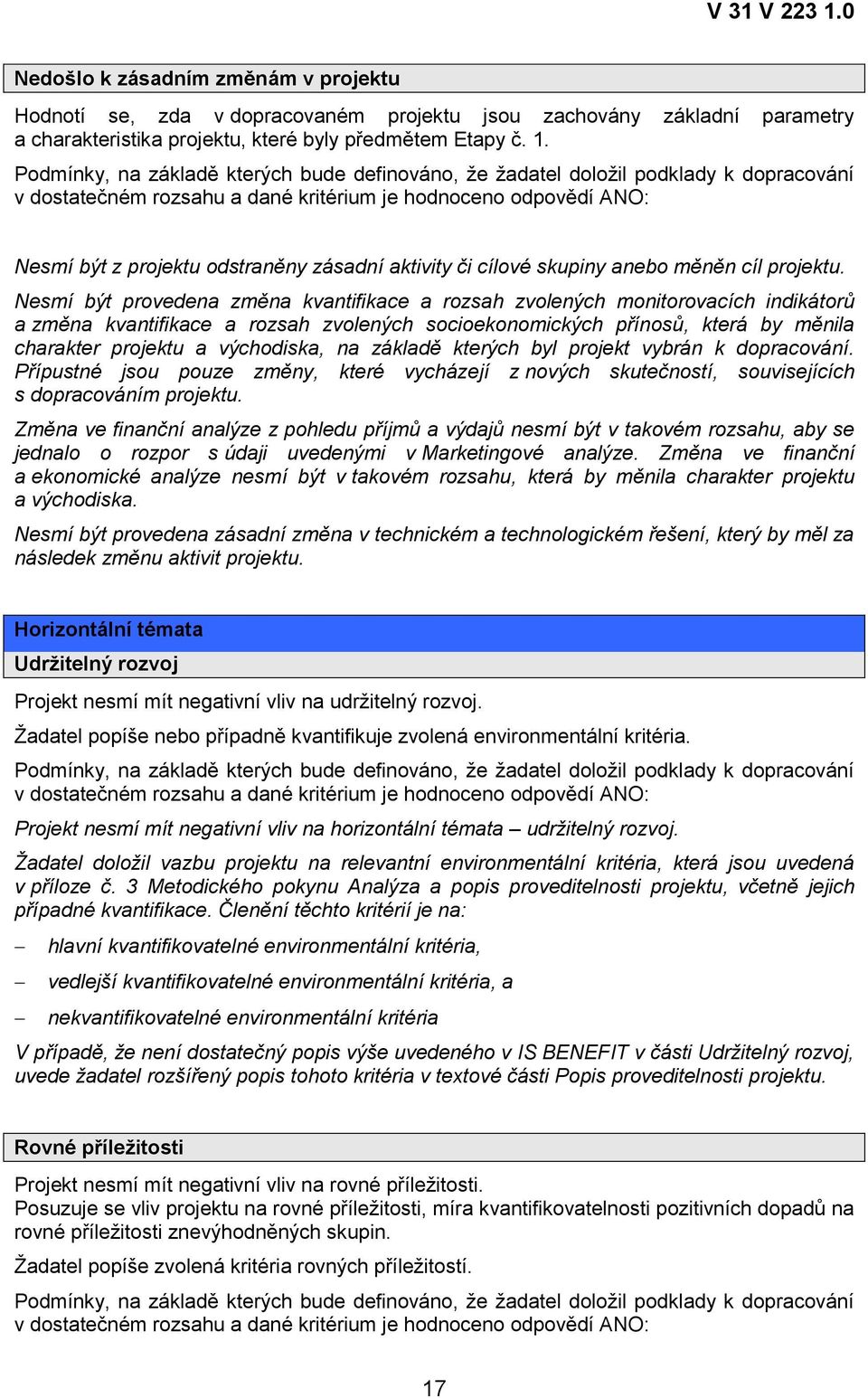 Nesmí být provedena změna kvantifikace a rozsah zvolených monitorovacích indikátorů a změna kvantifikace a rozsah zvolených socioekonomických přínosů, která by měnila charakter projektu a východiska,