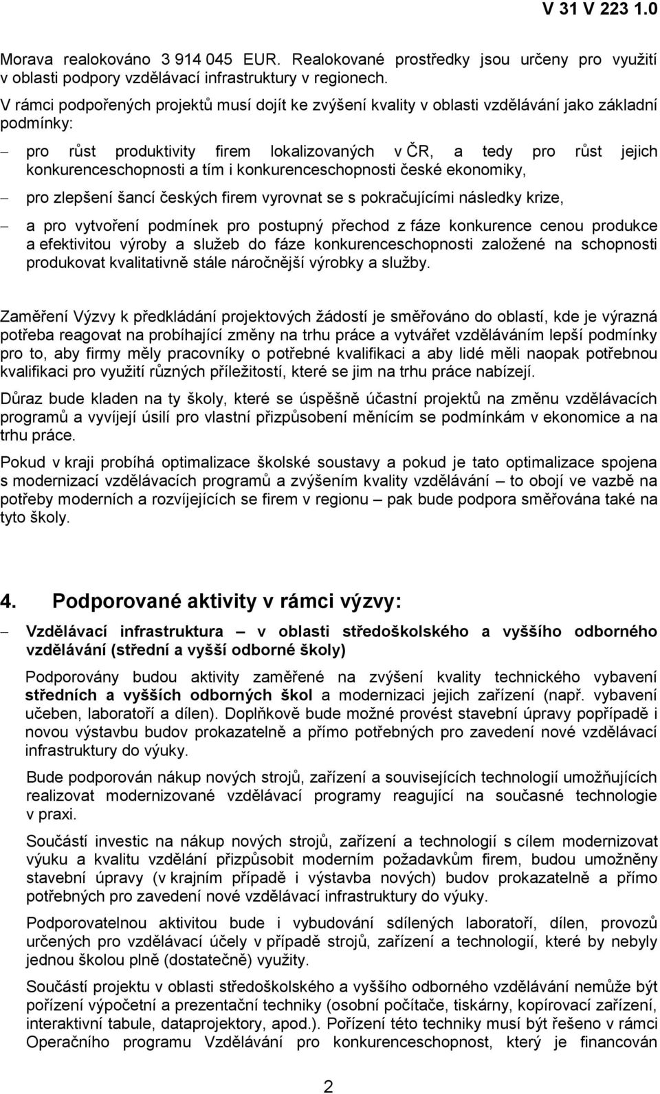 tím i konkurenceschopnosti české ekonomiky, pro zlepšení šancí českých firem vyrovnat se s pokračujícími následky krize, a pro vytvoření podmínek pro postupný přechod z fáze konkurence cenou produkce