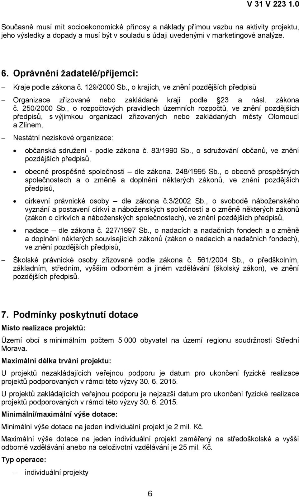 , o rozpočtových pravidlech územních rozpočtů, ve znění pozdějších předpisů, s výjimkou organizací zřizovaných nebo zakládaných městy Olomoucí a Zlínem, Nestátní neziskové organizace: občanská