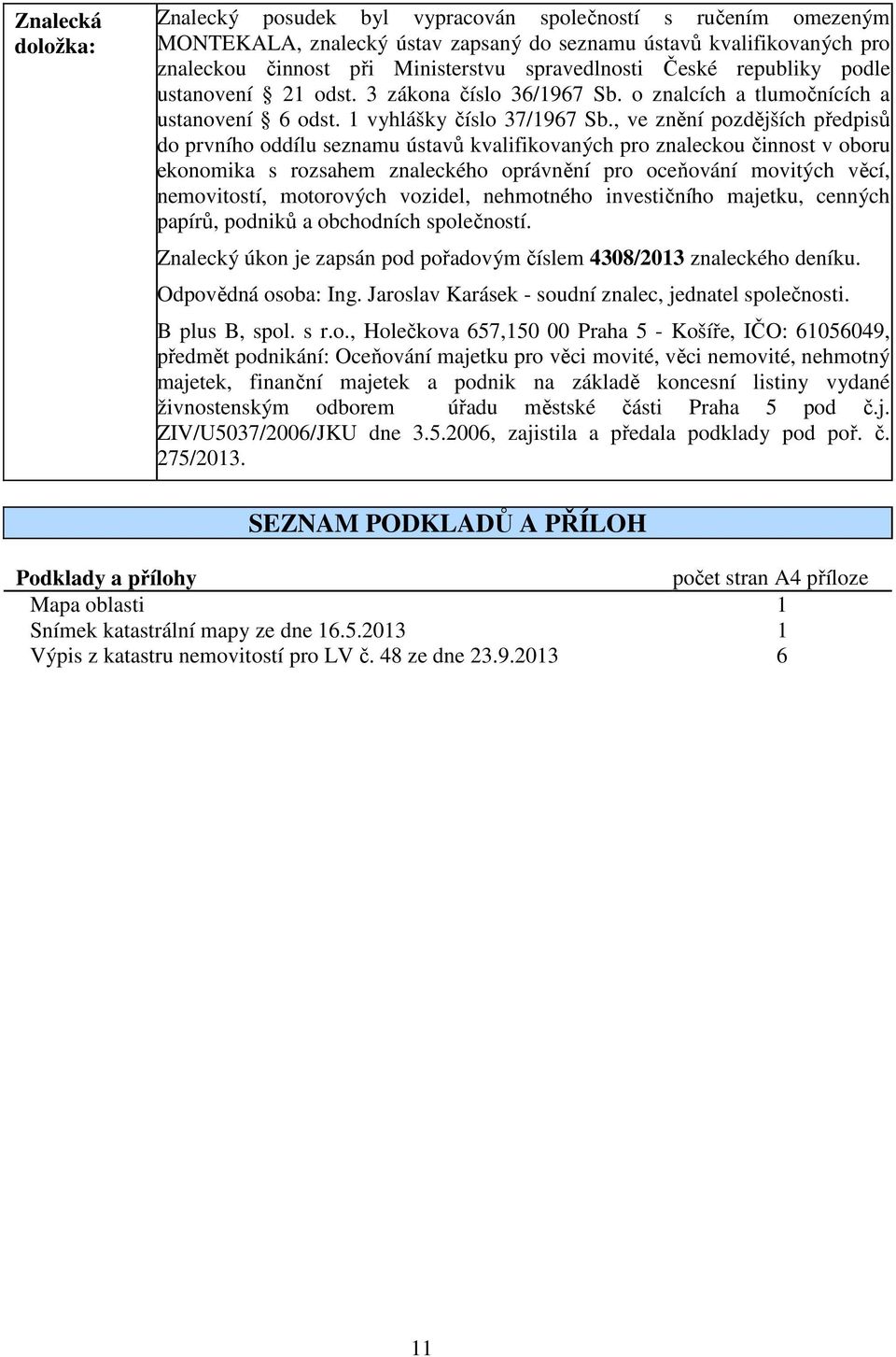 , ve znění pozdějších předpisů do prvního oddílu seznamu ústavů kvalifikovaných pro znaleckou činnost v oboru ekonomika s rozsahem znaleckého oprávnění pro oceňování movitých věcí, nemovitostí,