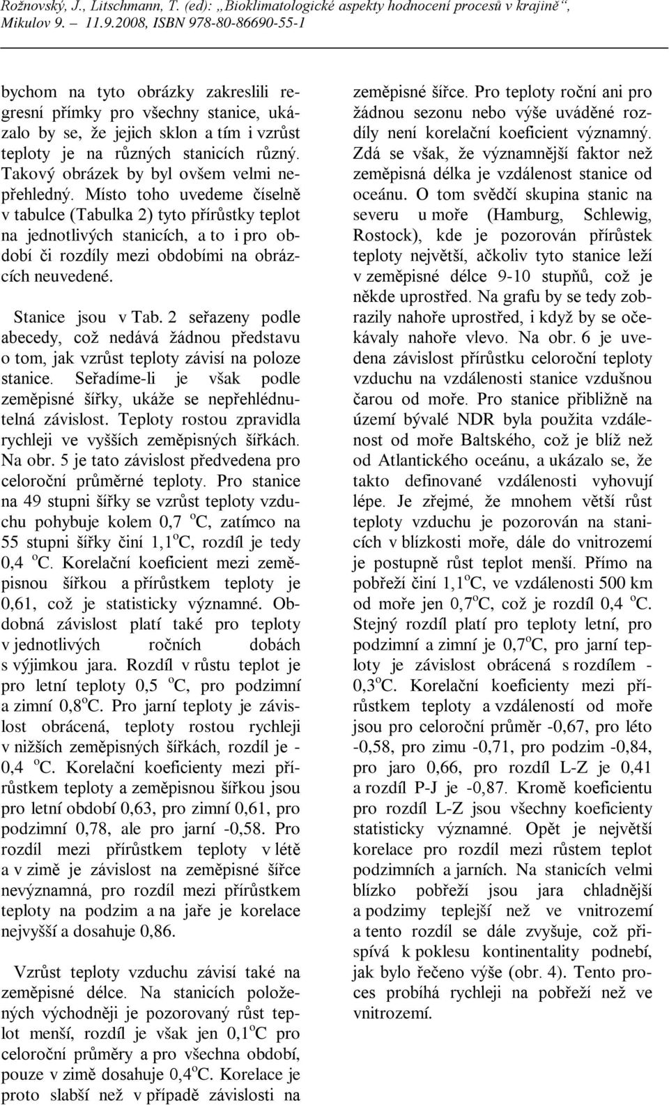 Místo toho uvedeme číselně v tabulce (Tabulka 2) tyto přírůstky teplot na jednotlivých stanicích, a to i pro období či rozdíly mezi obdobími na obrázcích neuvedené. Stanice jsou v Tab.