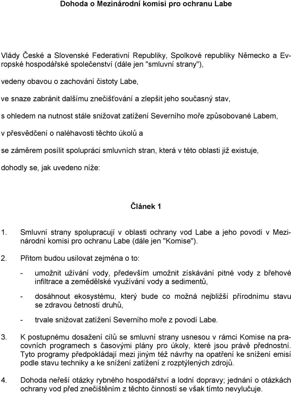 těchto úkolů a se záměrem posílit spolupráci smluvních stran, která v této oblasti již existuje, dohodly se, jak uvedeno níže: Článek 1 1.