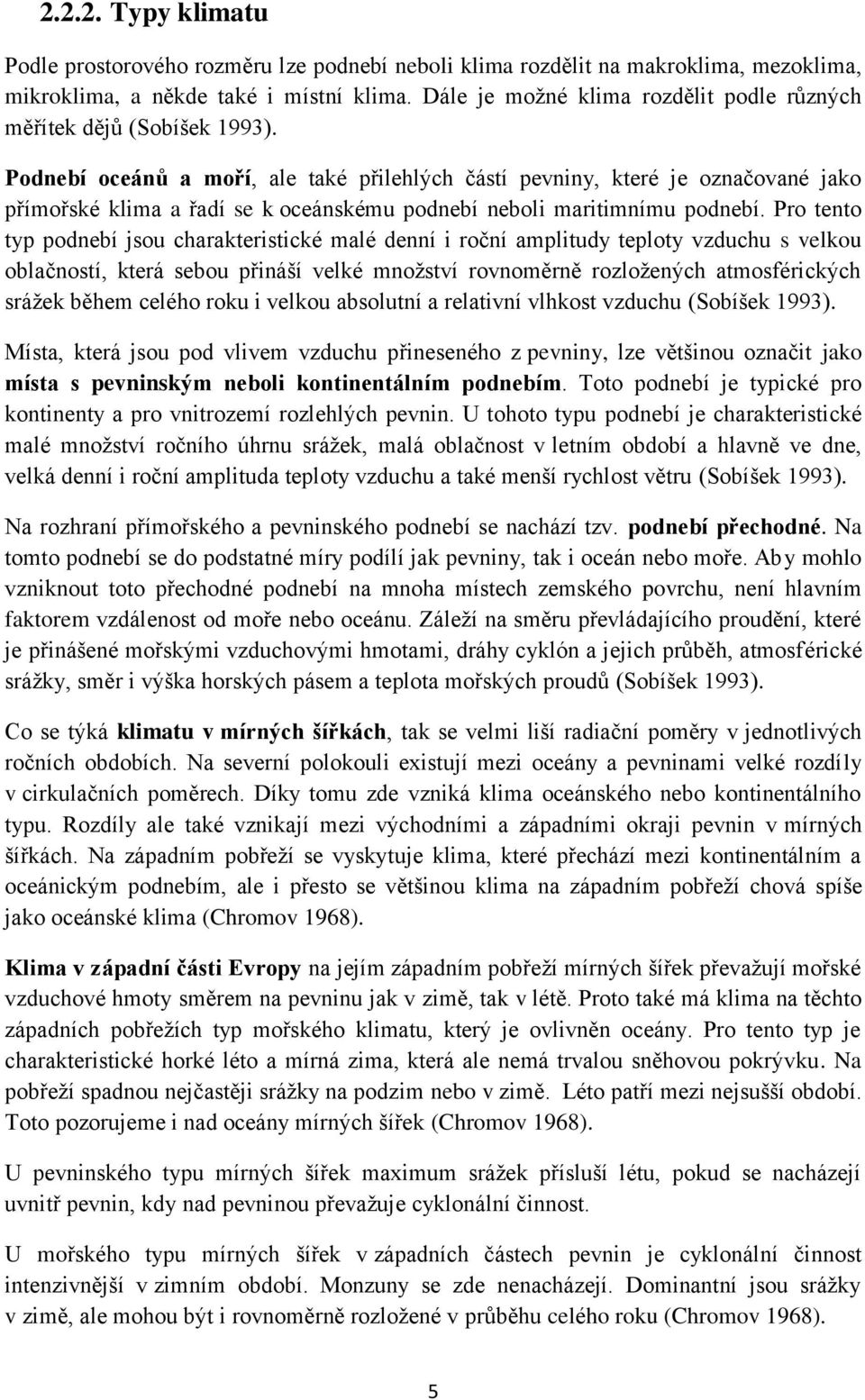 Podnebí oceánů a moří, ale také přilehlých částí pevniny, které je označované jako přímořské klima a řadí se k oceánskému podnebí neboli maritimnímu podnebí.