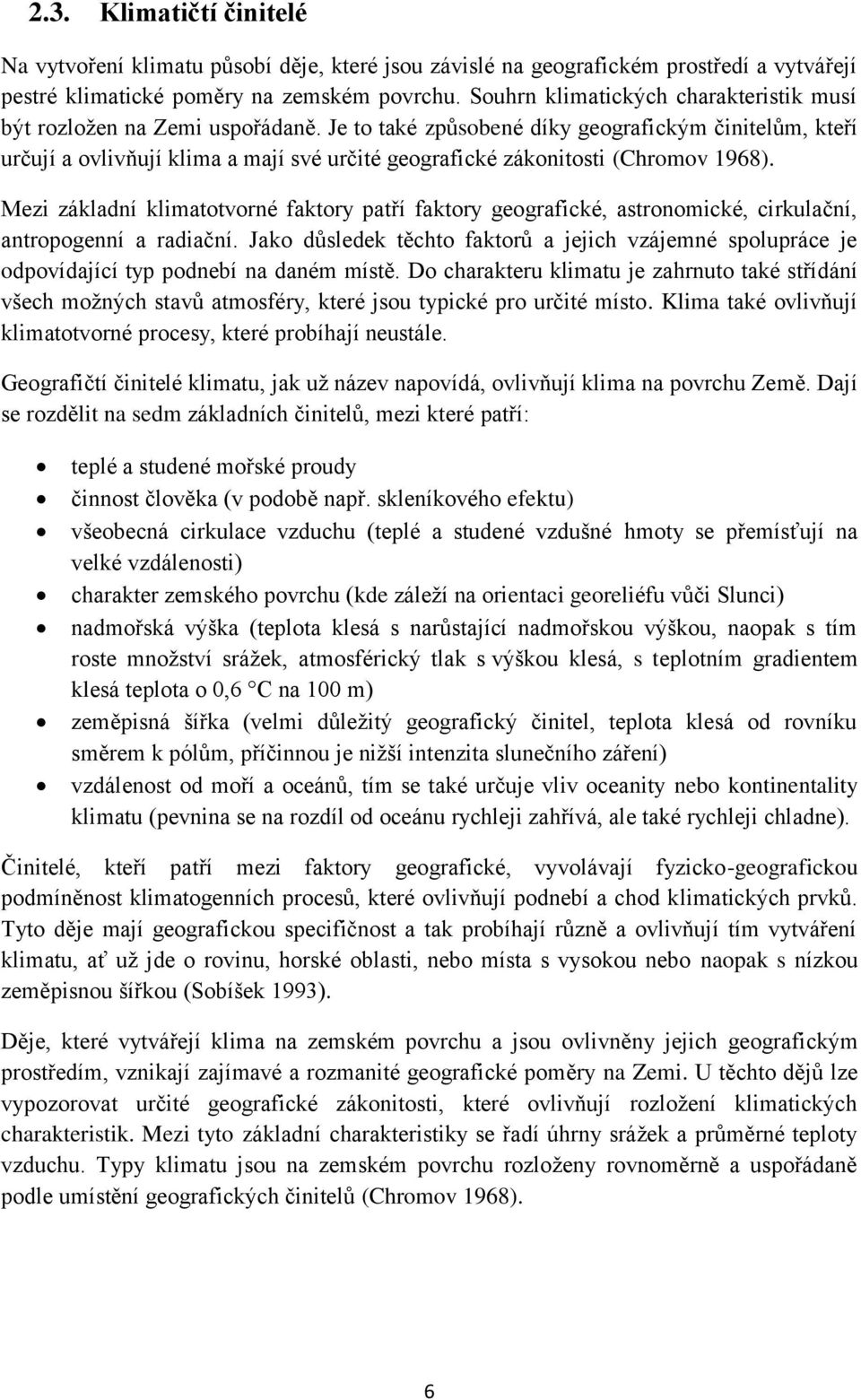 Je to také způsobené díky geografickým činitelům, kteří určují a ovlivňují klima a mají své určité geografické zákonitosti (Chromov 1968).