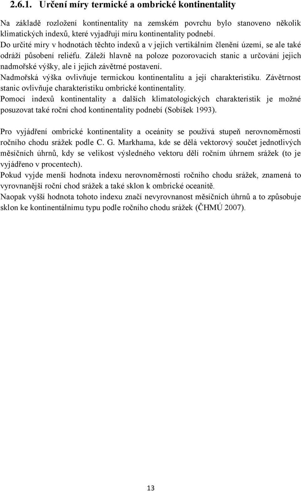 Záleží hlavně na poloze pozorovacích stanic a určování jejich nadmořské výšky, ale i jejich závětrné postavení. Nadmořská výška ovlivňuje termickou kontinentalitu a její charakteristiku.