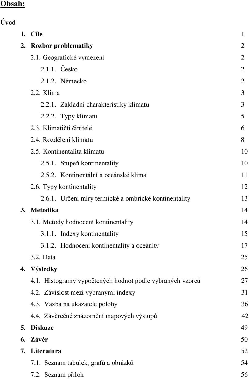 Metodika 14 3.1. Metody hodnocení kontinentality 14 3.1.1. Indexy kontinentality 15 3.1.2. Hodnocení kontinentality a oceánity 17 3.2. Data 25 4. Výsledky 26 4.1. Histogramy vypočtených hodnot podle vybraných vzorců 27 4.