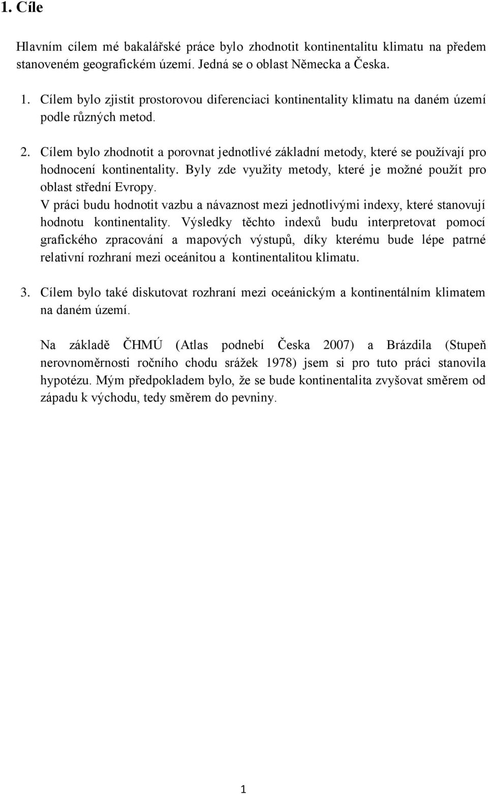 Cílem bylo zhodnotit a porovnat jednotlivé základní metody, které se používají pro hodnocení kontinentality. Byly zde využity metody, které je možné použít pro oblast střední Evropy.