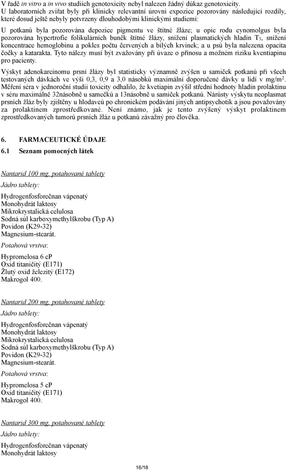 depozice pigmentu ve štítné žláze; u opic rodu cynomolgus byla pozorována hypertrofie folikulárních buněk štítné žlázy, snížení plasmatických hladin T3, snížení koncentrace hemoglobinu a pokles počtu