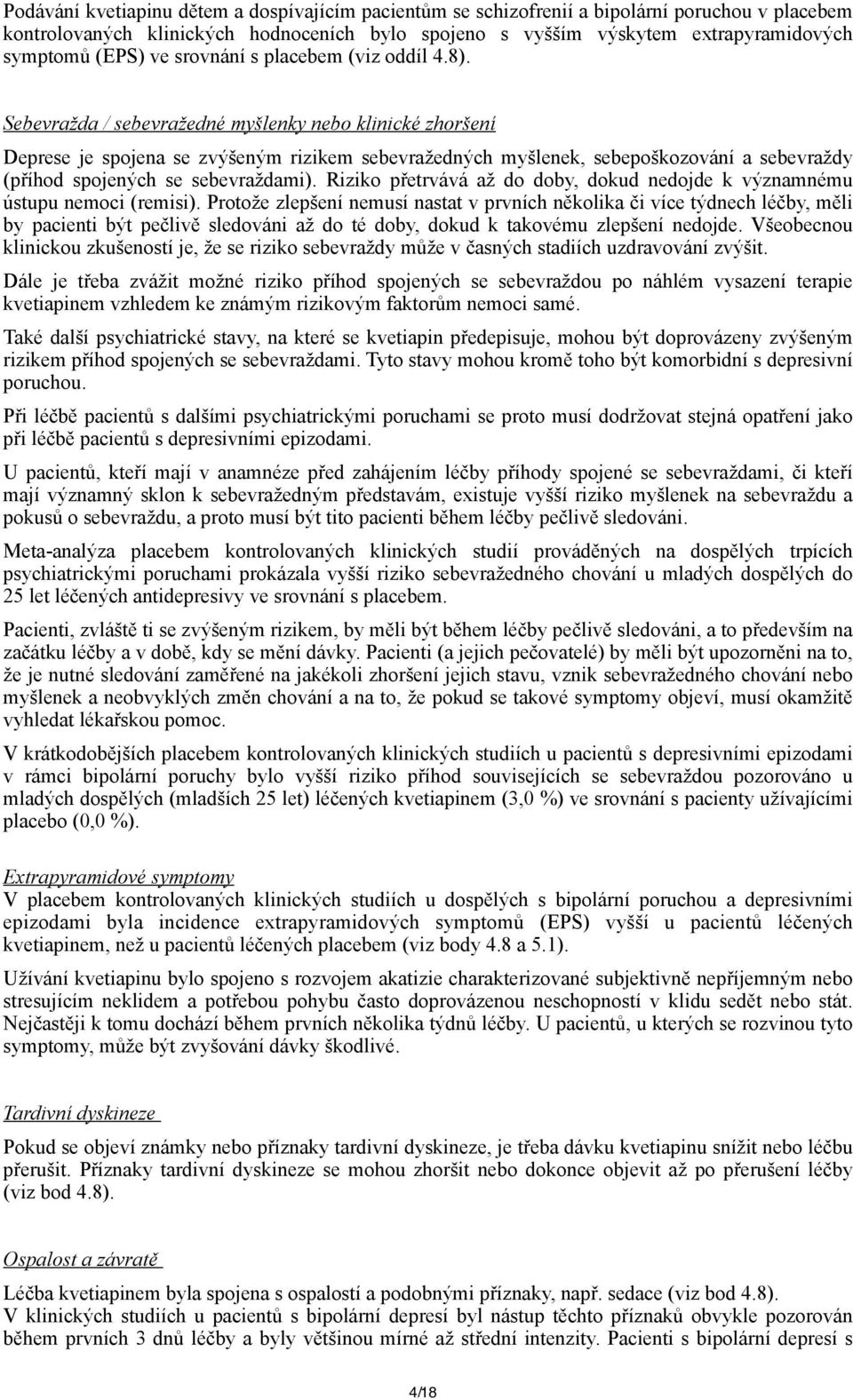 Sebevražda / sebevražedné myšlenky nebo klinické zhoršení Deprese je spojena se zvýšeným rizikem sebevražedných myšlenek, sebepoškozování a sebevraždy (příhod spojených se sebevraždami).