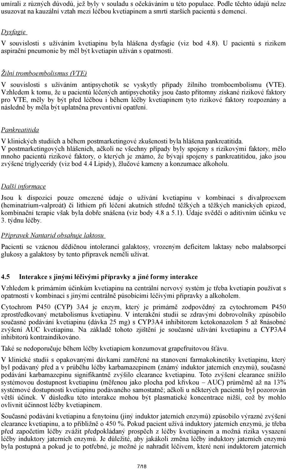 Žilní tromboembolismus (VTE) V souvislosti s užíváním antipsychotik se vyskytly případy žilního tromboembolismu (VTE).