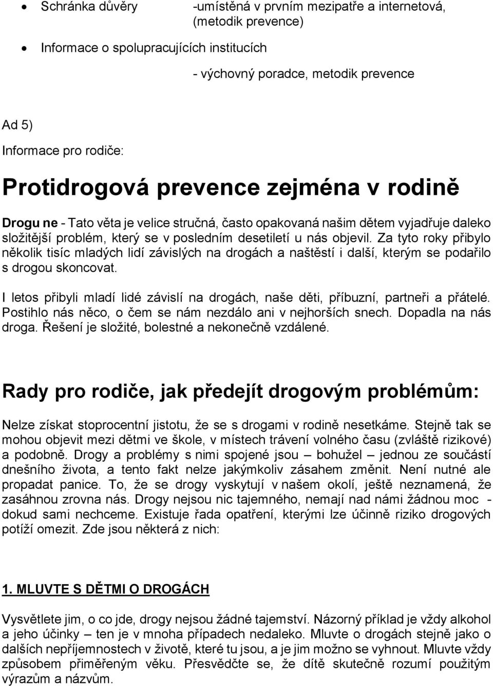 Za tyto roky přibylo několik tisíc mladých lidí závislých na drogách a naštěstí i další, kterým se podařilo s drogou skoncovat.