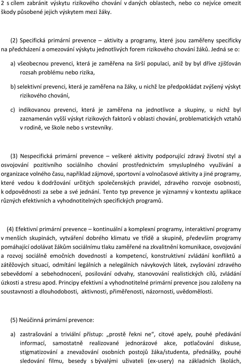 Jedná se o: a) všeobecnou prevenci, která je zaměřena na širší populaci, aniž by byl dříve zjišťován rozsah problému nebo rizika, b) selektivní prevenci, která je zaměřena na žáky, u nichž lze