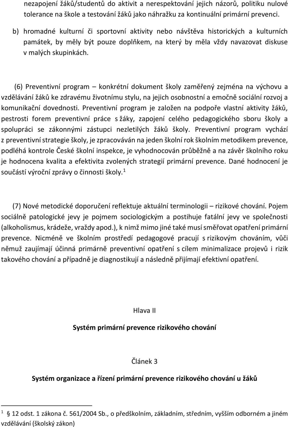 (6) Preventivní program konkrétní dokument školy zaměřený zejména na výchovu a vzdělávání žáků ke zdravému životnímu stylu, na jejich osobnostní a emočně sociální rozvoj a komunikační dovednosti.