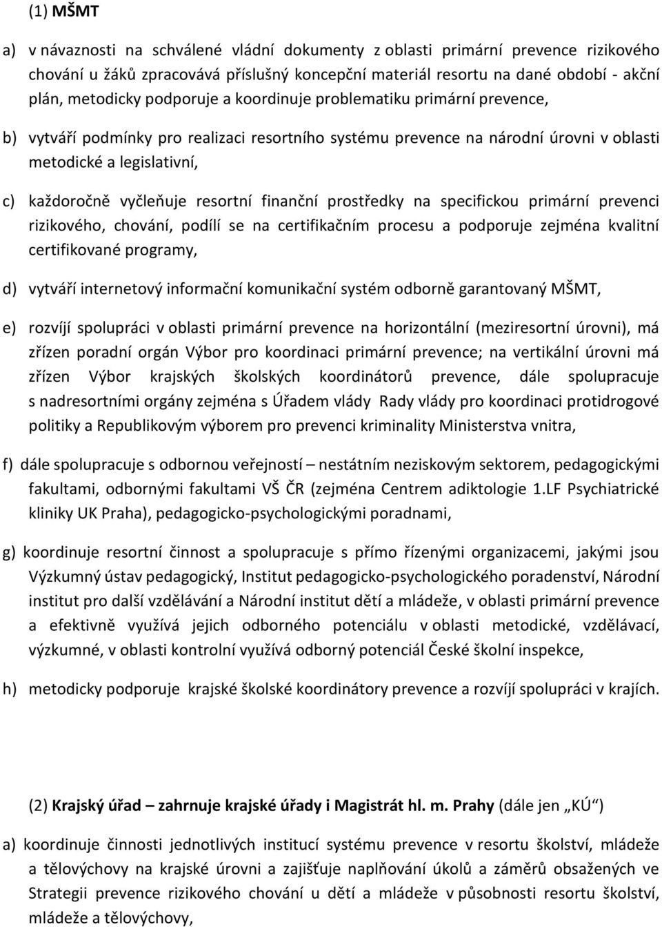 resortní finanční prostředky na specifickou primární prevenci rizikového, chování, podílí se na certifikačním procesu a podporuje zejména kvalitní certifikované programy, d) vytváří internetový