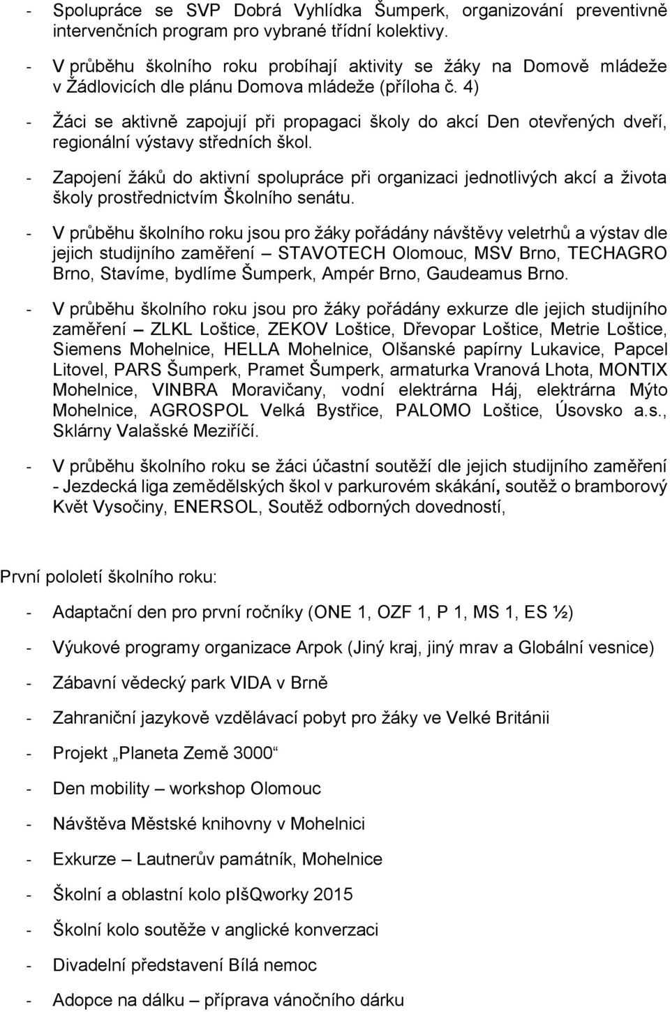 4) - Žáci se aktivně zapojují při propagaci školy do akcí Den otevřených dveří, regionální výstavy středních škol.