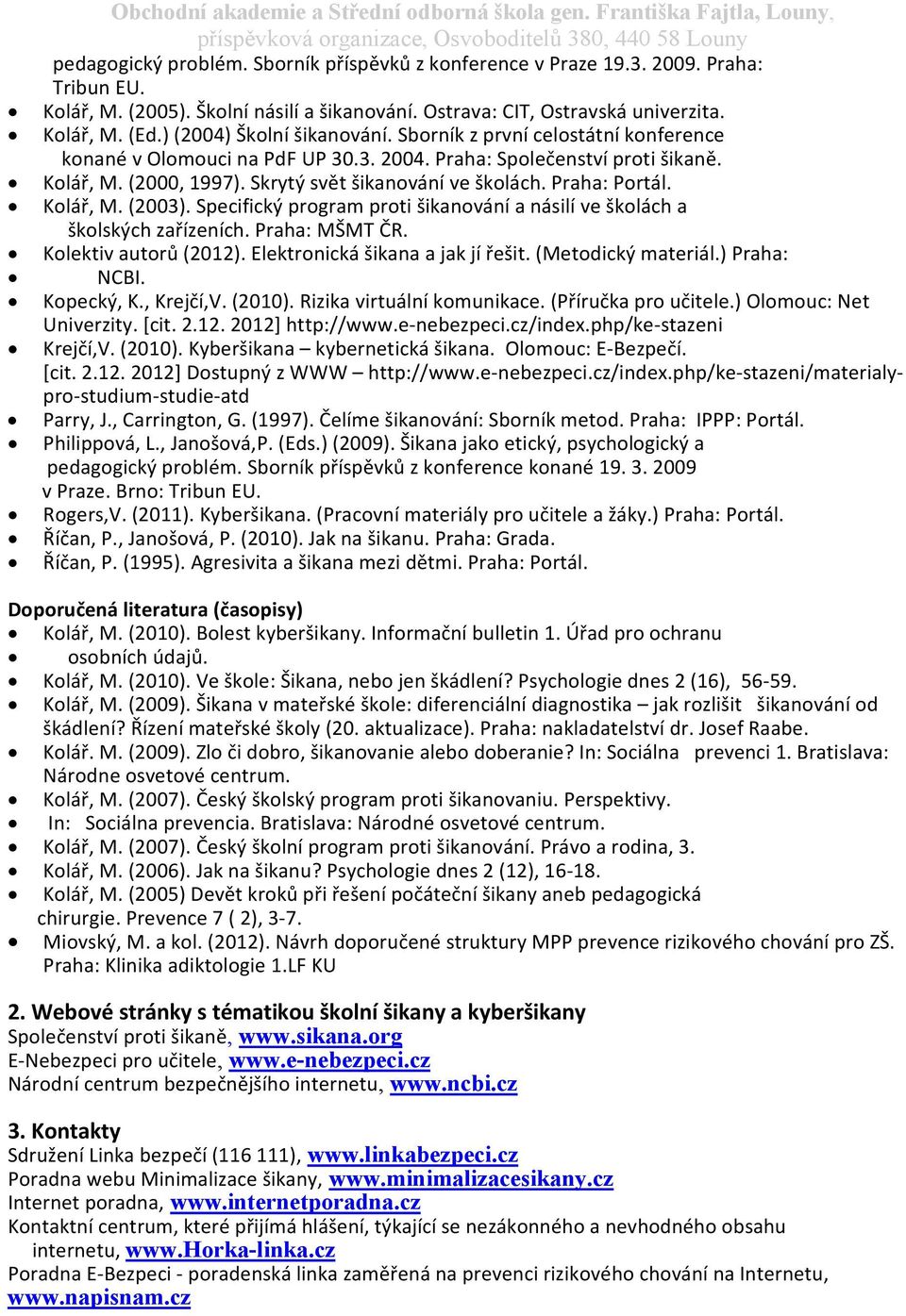 Praha: Společenství proti šikaně. Kolář, M. (2000, 1997). Skrytý svět šikanování ve školách. Praha: Portál. Kolář, M. (2003).