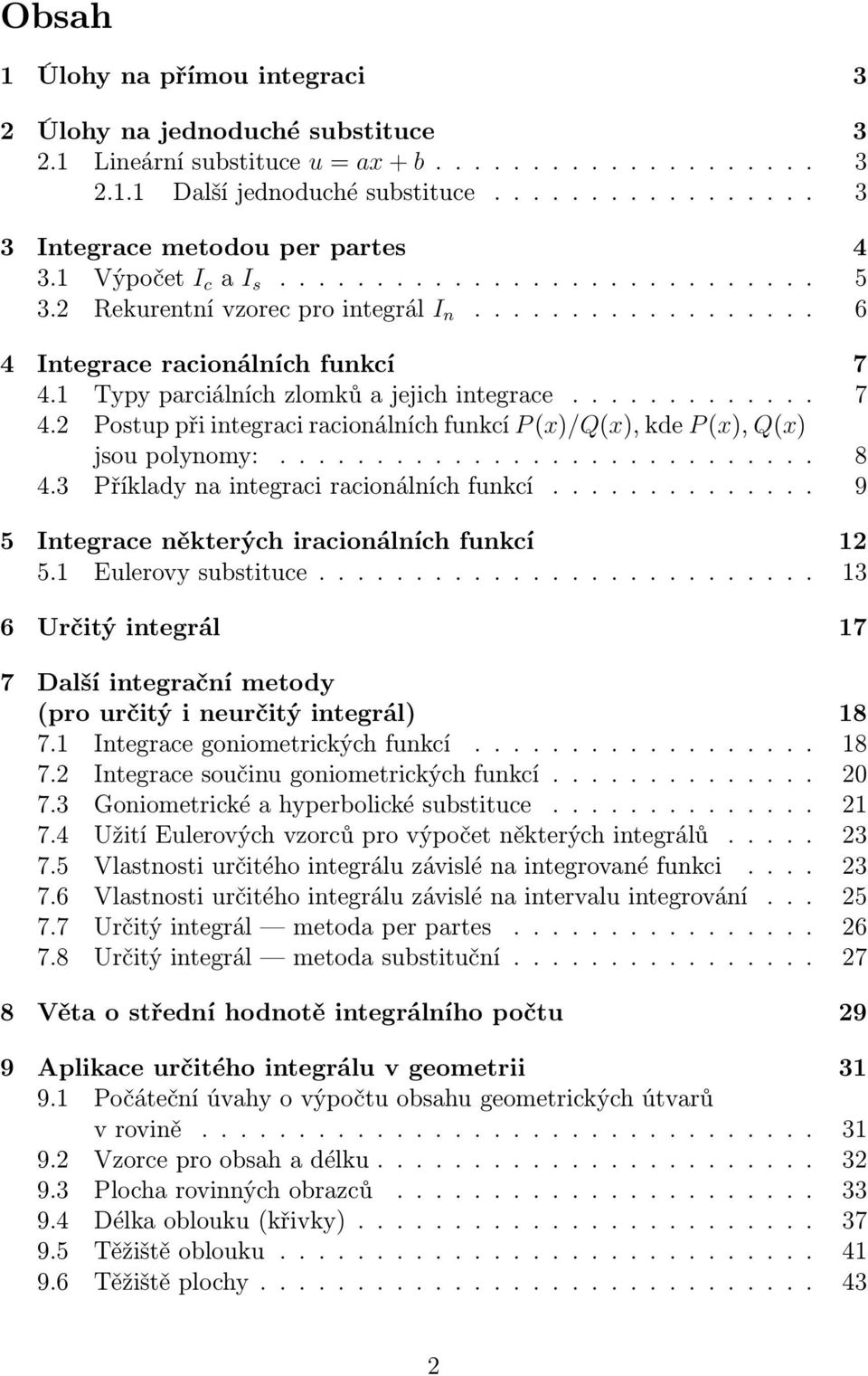 .. 8 4.3 Příkldynintegrcircionálníchfunkcí... 9 5 Integrce některých ircionálních funkcí 5. Eulerovysubstituce.... 3 6 Určitý integrál 7 7 Dlší integrční metody (pro určitý i neurčitý integrál) 8 7.