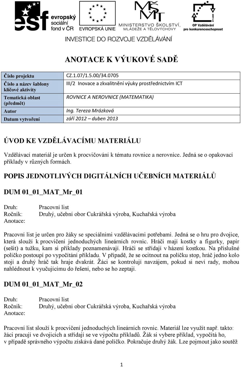 Tereza Mrázková Datum vytvoření září 2012 duben 2013 ÚVOD KE VZDĚLÁVACÍMU MATERIÁLU Vzdělávací materiál je určen k procvičování k tématu rovnice a nerovnice.