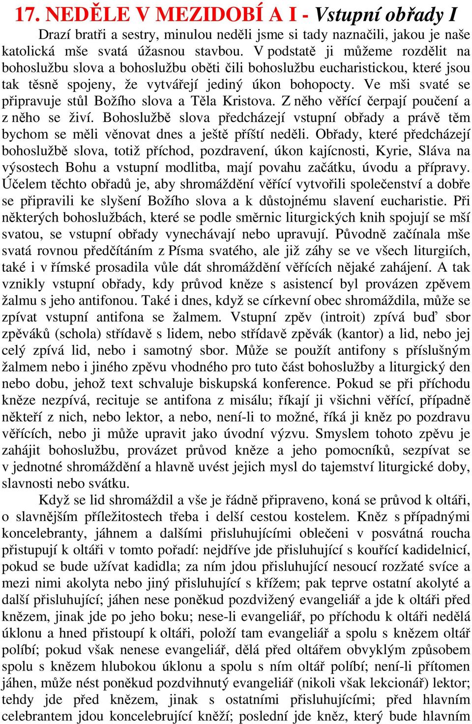 Ve mši svaté se připravuje stůl Božího slova a Těla Kristova. Z něho věřící čerpají poučení a z něho se živí.