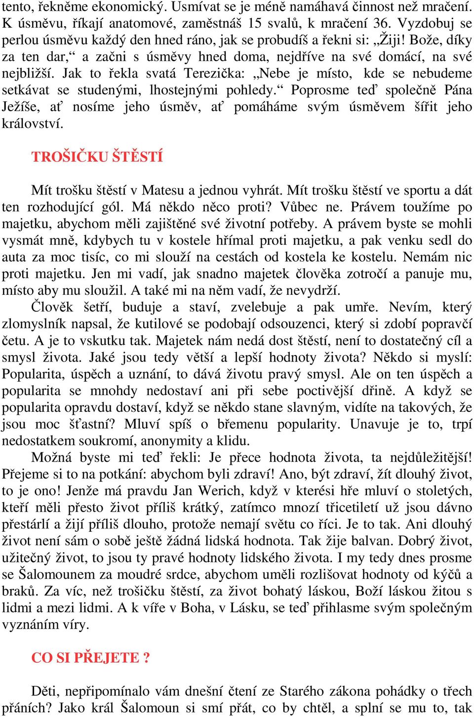 Jak to řekla svatá Terezička: Nebe je místo, kde se nebudeme setkávat se studenými, lhostejnými pohledy.