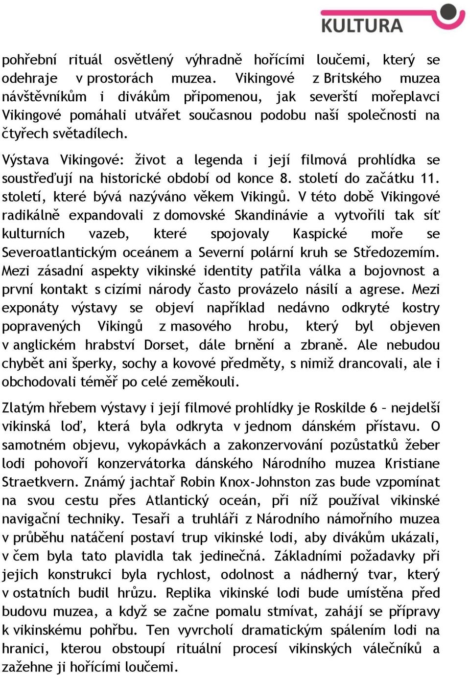 Výstava Vikingové: život a legenda i její filmová prohlídka se soustřeďují na historické období od konce 8. století do začátku 11. století, které bývá nazýváno věkem Vikingů.