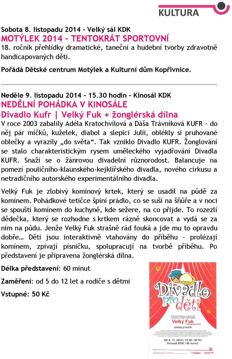 30 hodin Kinosál KDK NEDĚLNÍ POHÁDKA V KINOSÁLE Divadlo Kufr Velký Fuk + žonglérská dílna V roce 2003 zabalily Adéla Kratochvílová a Dáša Trávníková KUFR do něj pár míčků, kuželek, diabol a slepici