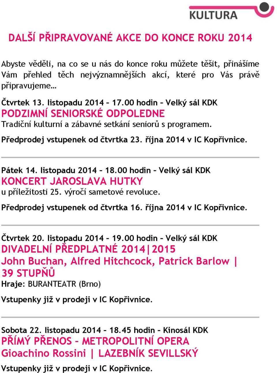 listopadu 2014 18.00 hodin Velký sál KDK KONCERT JAROSLAVA HUTKY u příležitosti 25. výročí sametové revoluce. Předprodej vstupenek od čtvrtka 16. října 2014 v IC Kopřivnice. Čtvrtek 20.