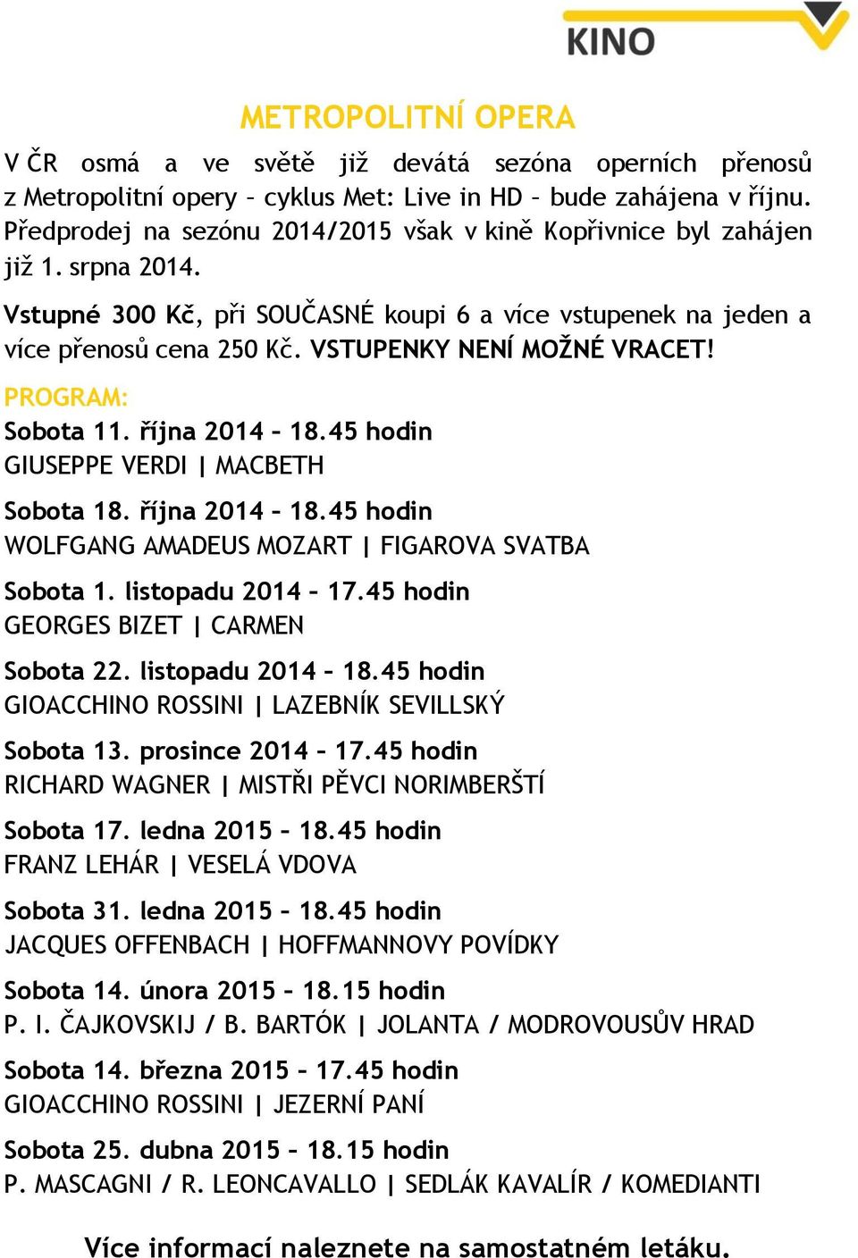 VSTUPENKY NENÍ MOŽNÉ VRACET! PROGRAM: Sobota 11. října 2014 18.45 hodin GIUSEPPE VERDI MACBETH Sobota 18. října 2014 18.45 hodin WOLFGANG AMADEUS MOZART FIGAROVA SVATBA Sobota 1. listopadu 2014 17.