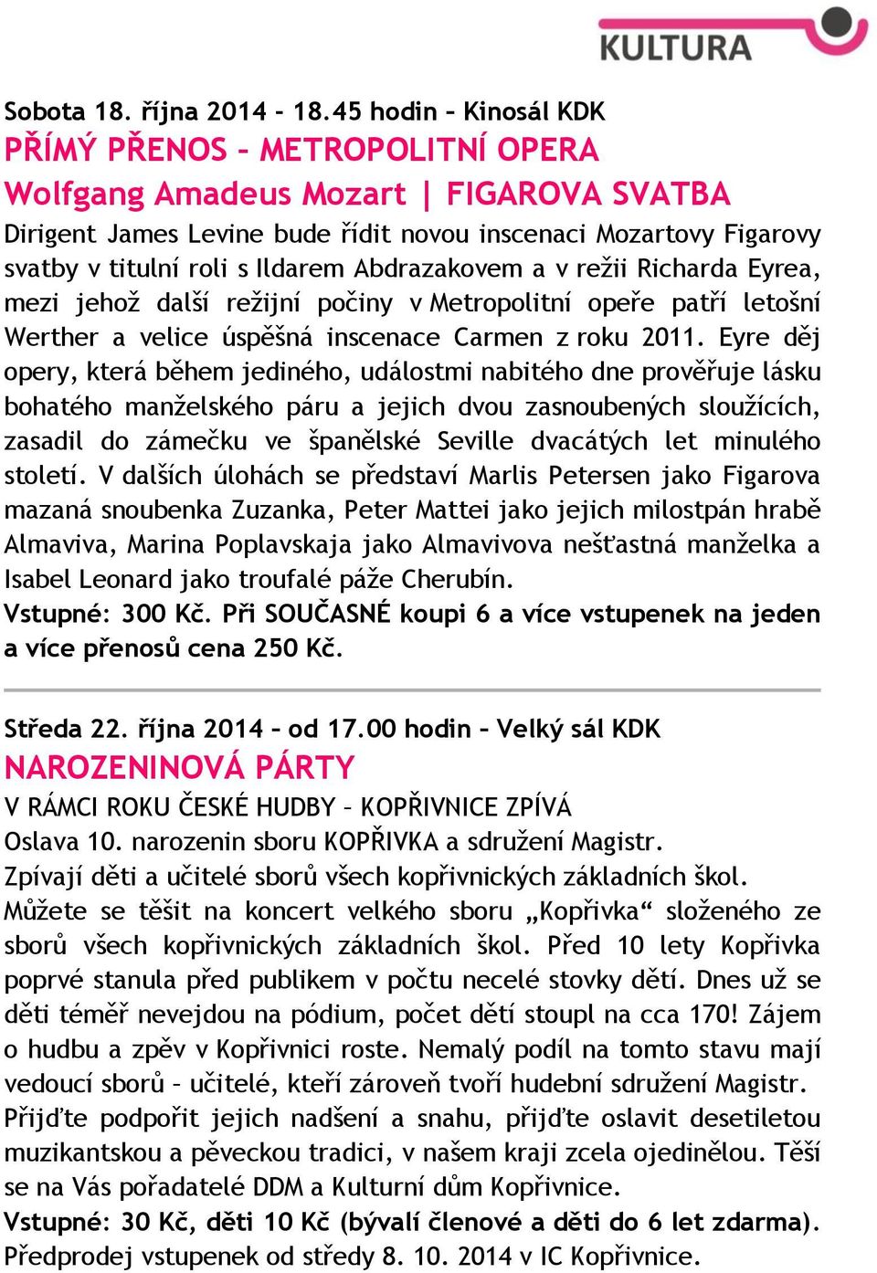 Abdrazakovem a v režii Richarda Eyrea, mezi jehož další režijní počiny v Metropolitní opeře patří letošní Werther a velice úspěšná inscenace Carmen z roku 2011.