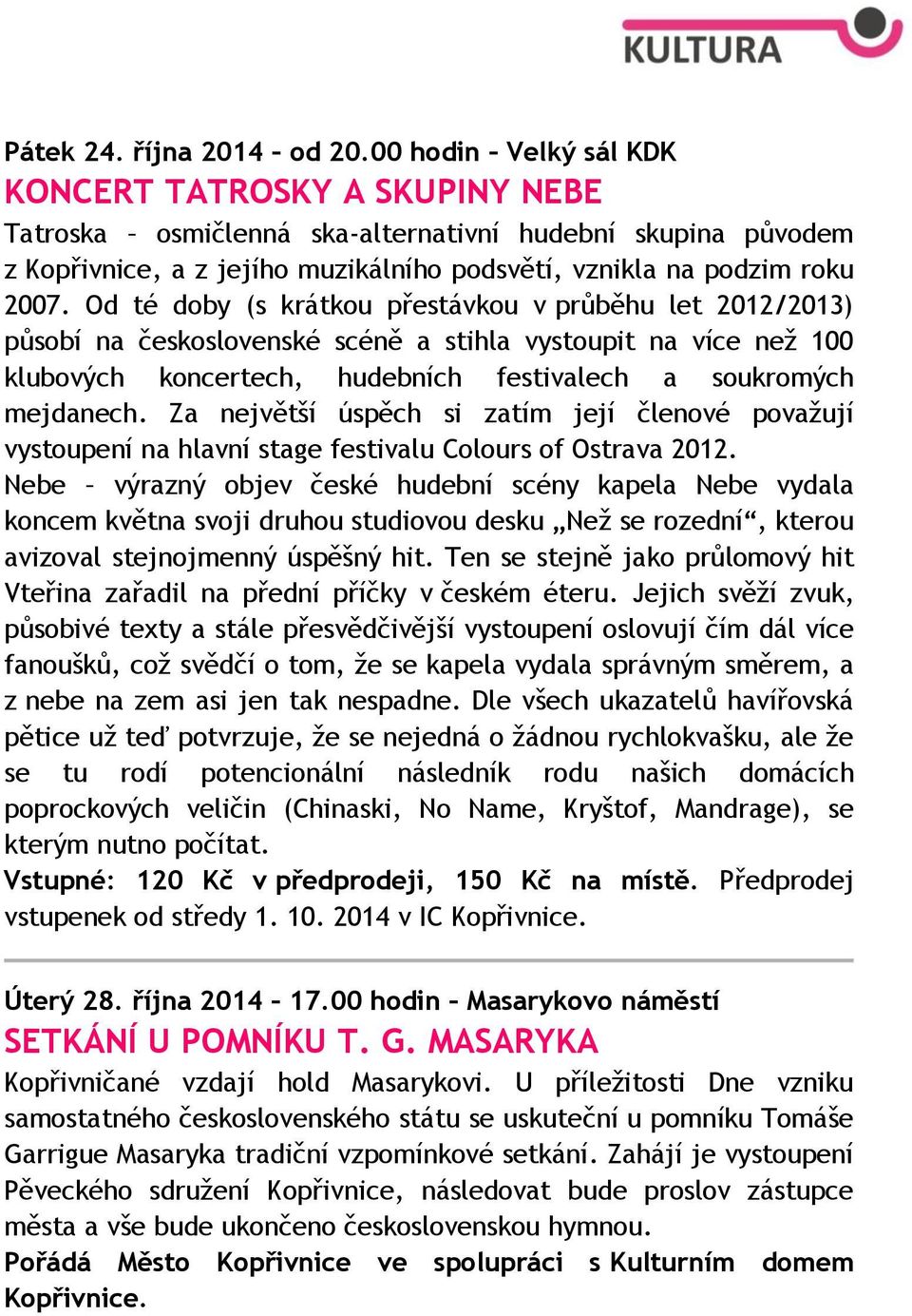 Od té doby (s krátkou přestávkou v průběhu let 2012/2013) působí na československé scéně a stihla vystoupit na více než 100 klubových koncertech, hudebních festivalech a soukromých mejdanech.