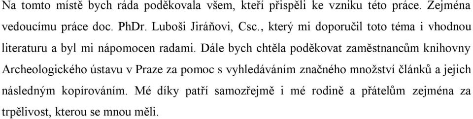 Dále bych chtěla poděkovat zaměstnancům knihovny Archeologického ústavu v Praze za pomoc s vyhledáváním značného