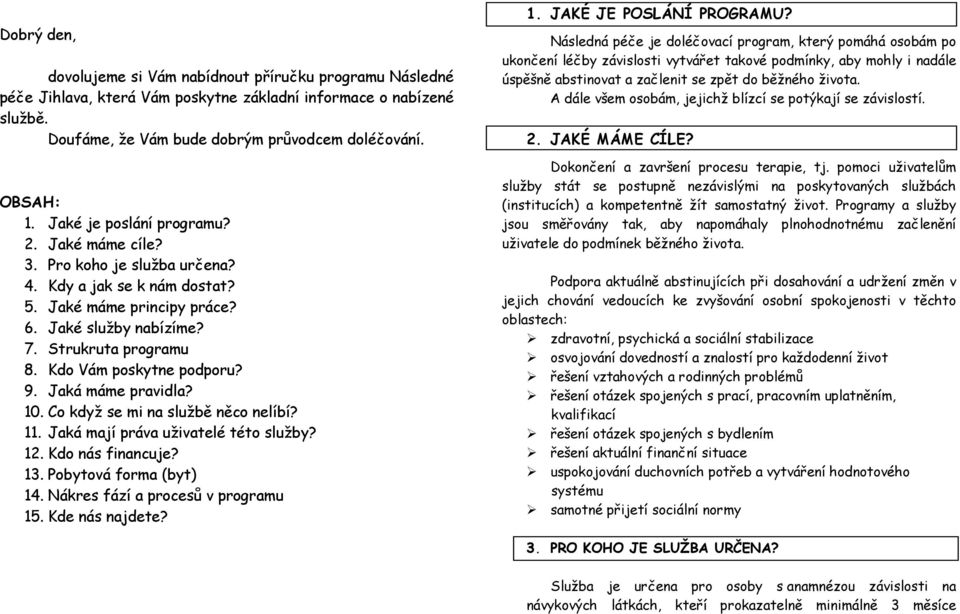 Kdo Vám poskytne podporu? 9. Jaká máme pravidla? 10. Co když se mi na službě něco nelíbí? 11. Jaká mají práva uživatelé této služby? 12. Kdo nás financuje? 13. Pobytová forma (byt) 14.