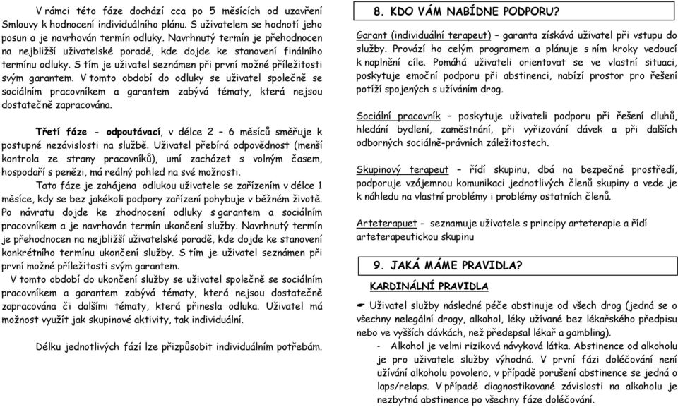 V tomto období do odluky se uživatel společně se sociálním pracovníkem a garantem zabývá tématy, která nejsou dostatečně zapracována.