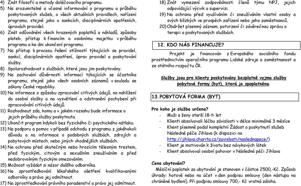 pravidel. 6) Znát odůvodnění všech hrazených poplatků a nákladů, způsoby plateb, přístup k financím a osobnímu majetku v průběhu programu a ke dni ukončení programu.