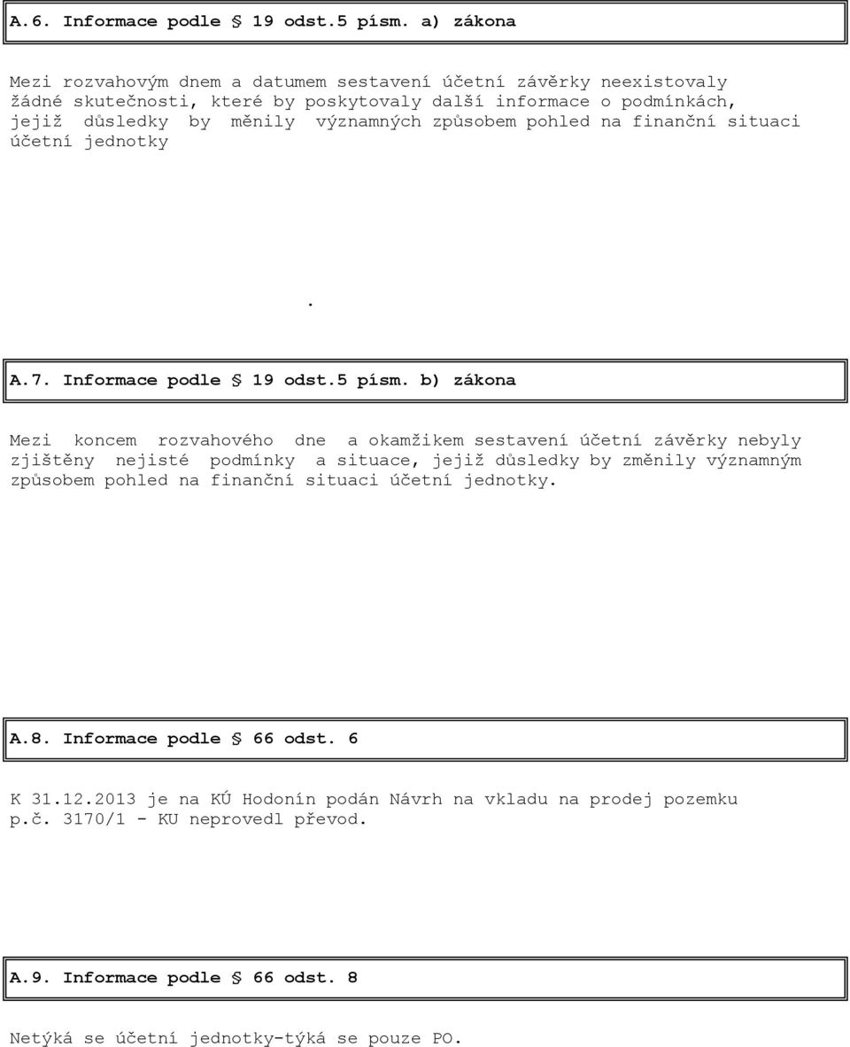 významných způsobem pohled na finanční situaci účetní jednotky. A.7. Informace podle 19 odst.5 písm.