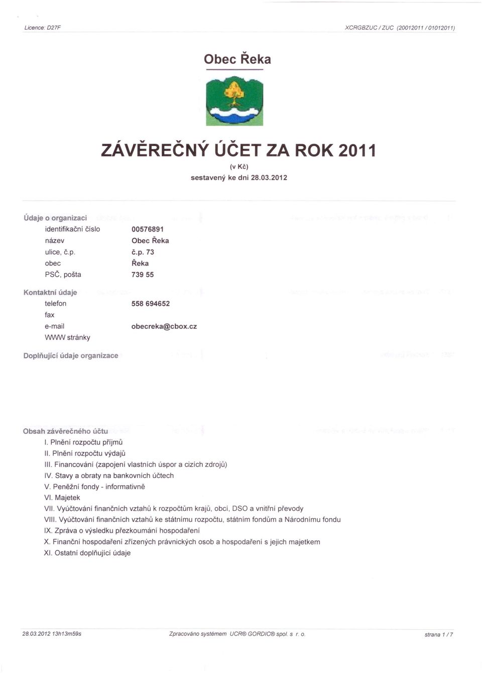 Plnění rozpočtu příjmů II. Plnění rozpočtu výdajů III. Financování (zapojení vlastních úspor a cizích zdrojů) IV. Stavy a obraty na bankovních účtech V. Peněžní fondy - informativně VI. Majetek VII.