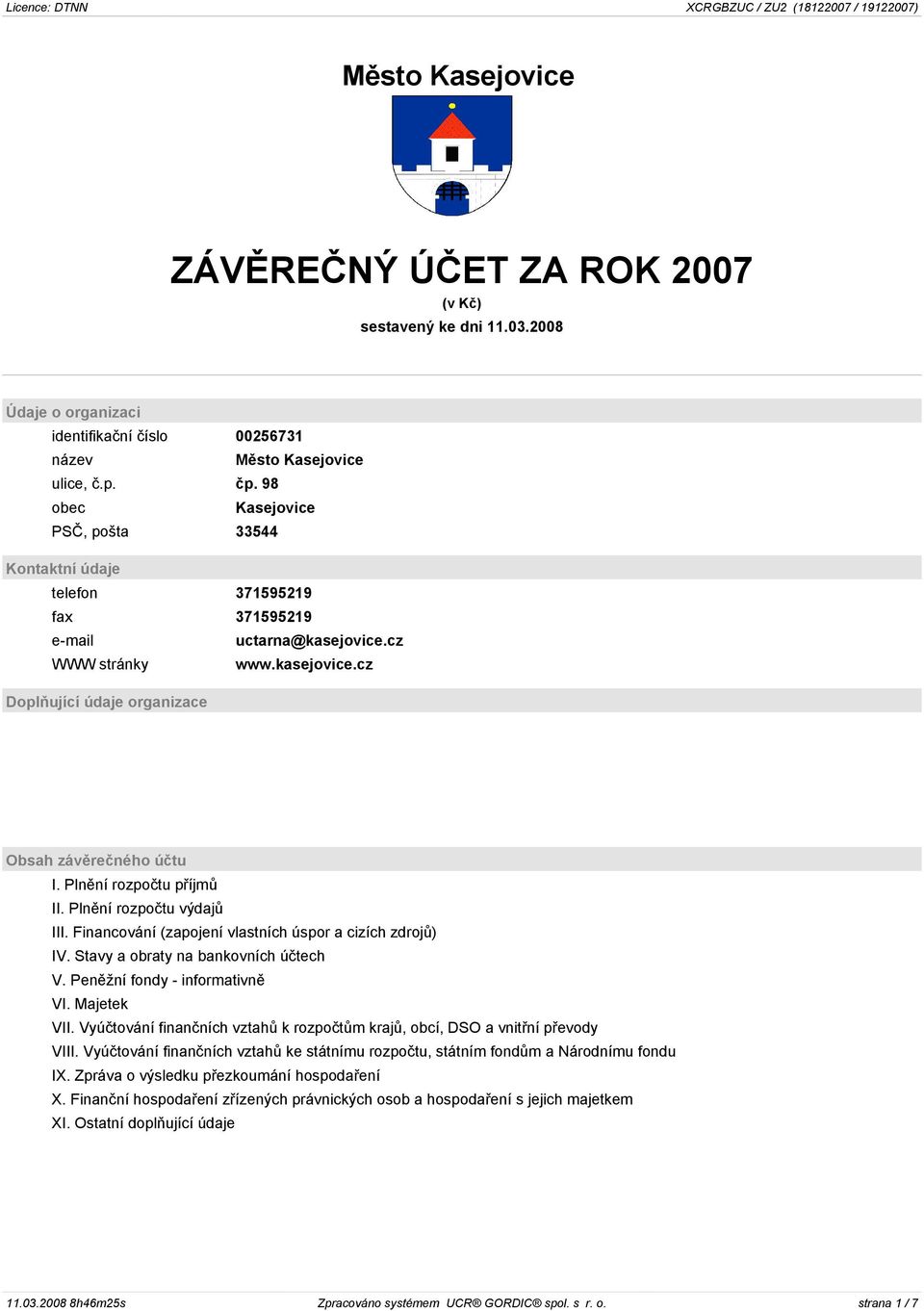 Plnìní rozpoètu pøíjmù II. Plnìní rozpoètu výdajù III. Financování (zapojení vlastních úspor a cizích zdrojù) IV. Stavy a obraty na bankovních úètech V. Penìžní fondy - informativnì VI. Majetek VII.