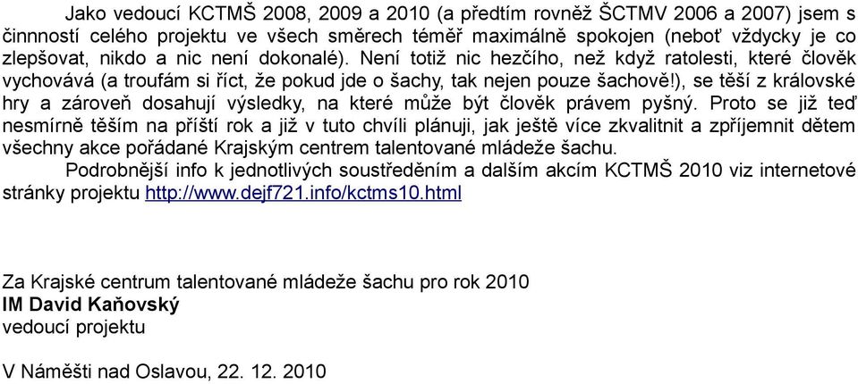 ), se těší z královské hry a zároveň dosahují výsledky, na které může být člověk právem pyšný.