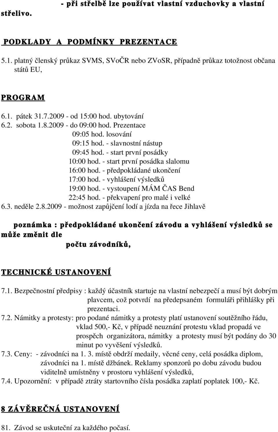 předpokládané ukončení 7:00 hod vyhlášení výsledků 9:00 hod vystoupení MÁM ČAS Bend 22:45 hod překvapení pro malé i velké 63 neděle 282009 možnost zapůjčení lodí a jízda na řece Jihlavě poznámka :