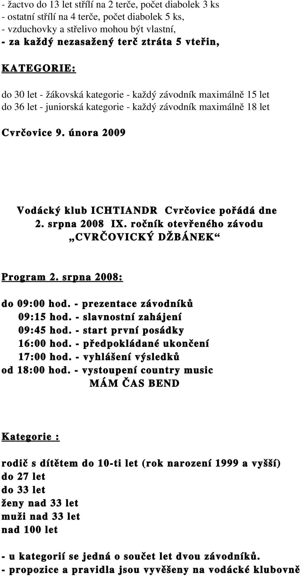 IX ročník otevřeného závodu CVRČOVICKÝ DŽBÁNEK Program 2 srpna 2008: do 09:00 hod prezentace závodníků 09:5 hod slavnostní zahájení 09:45 hod start první posádky 6:00 hod předpokládané ukončení 7:00