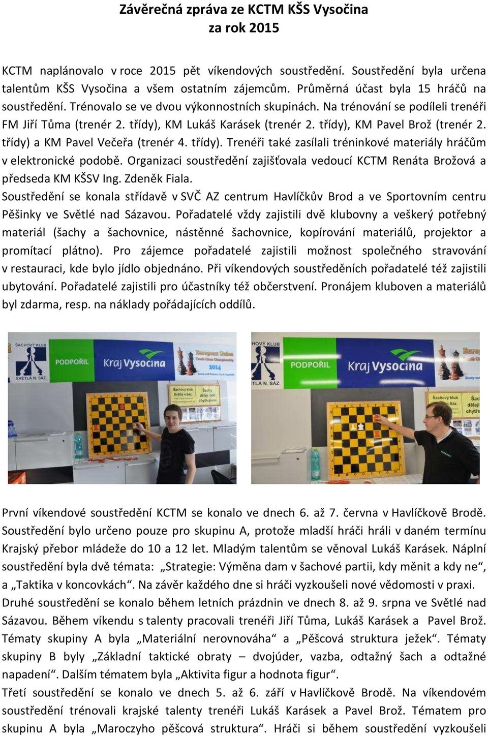 třídy), KM Pavel rož (trenér 2. třídy) a KM Pavel Večeřa (trenér 4. třídy). Trenéři také zasílali tréninkové materiály hráčům v elektronické podobě.